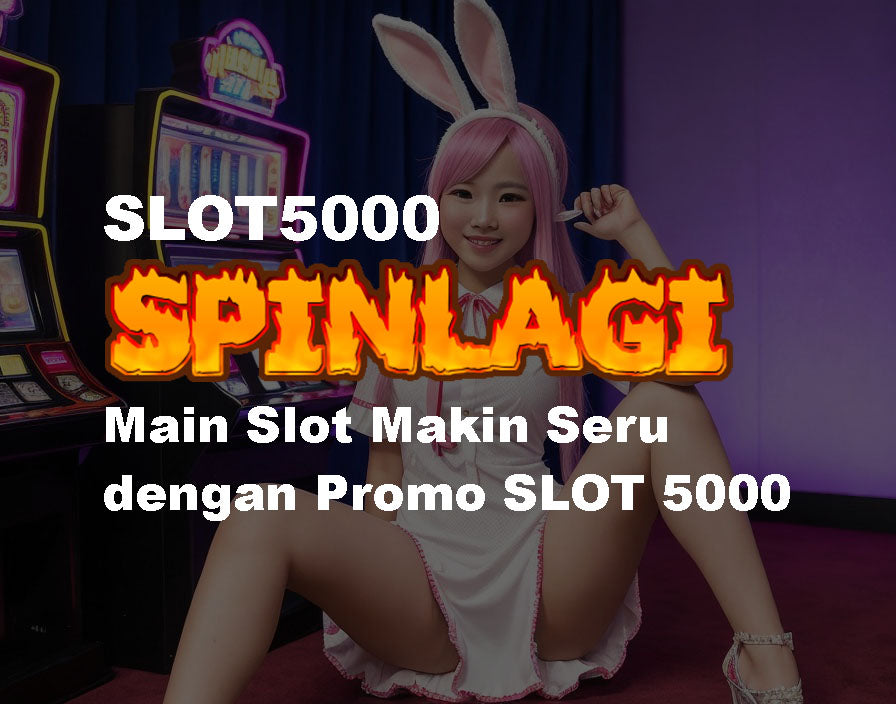 SLOT5000 : Main Slot Makin Seru dengan Promo SLOT 5000