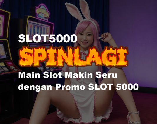 SLOT5000 : Main Slot Makin Seru dengan Promo SLOT 5000